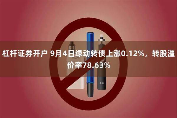 杠杆证券开户 9月4日绿动转债上涨0.12%，转股溢价率78.63%