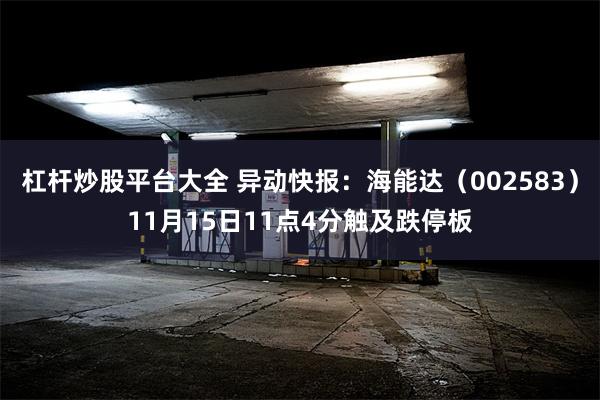 杠杆炒股平台大全 异动快报：海能达（002583）11月15日11点4分触及跌停