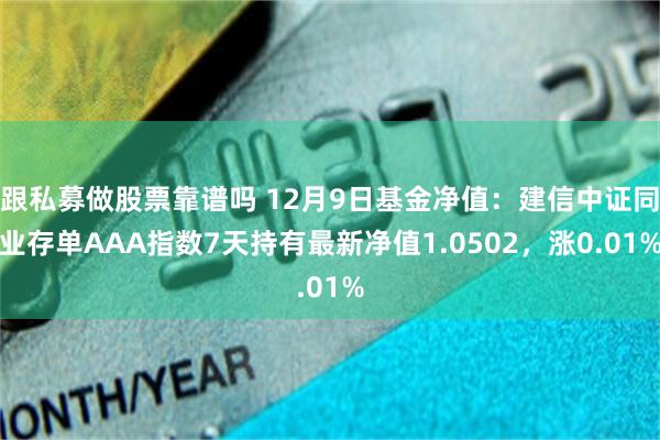 跟私募做股票靠谱吗 12月9日基金净值：建信中证同业存单AAA指数7天持有最新净